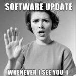 You remind me of a software update...